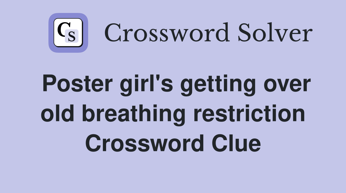 Poster girl's getting over old breathing restriction Crossword Clue